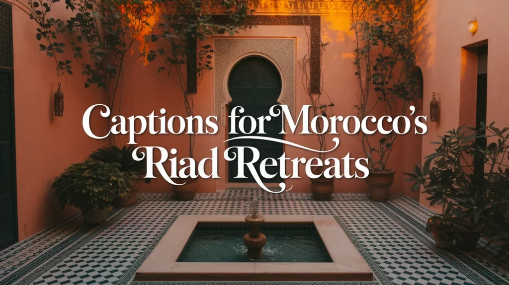 Captions for Morocco’s Riad Retreats